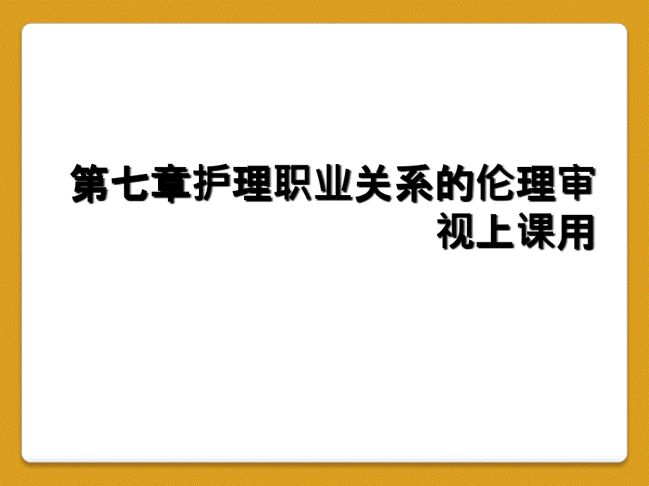 第七章护理职业关系的伦理审视上课用_第1页