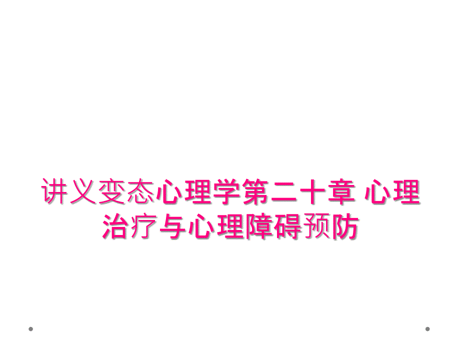 讲义变态心理学第二十章 心理治疗与心理障碍预防_第1页