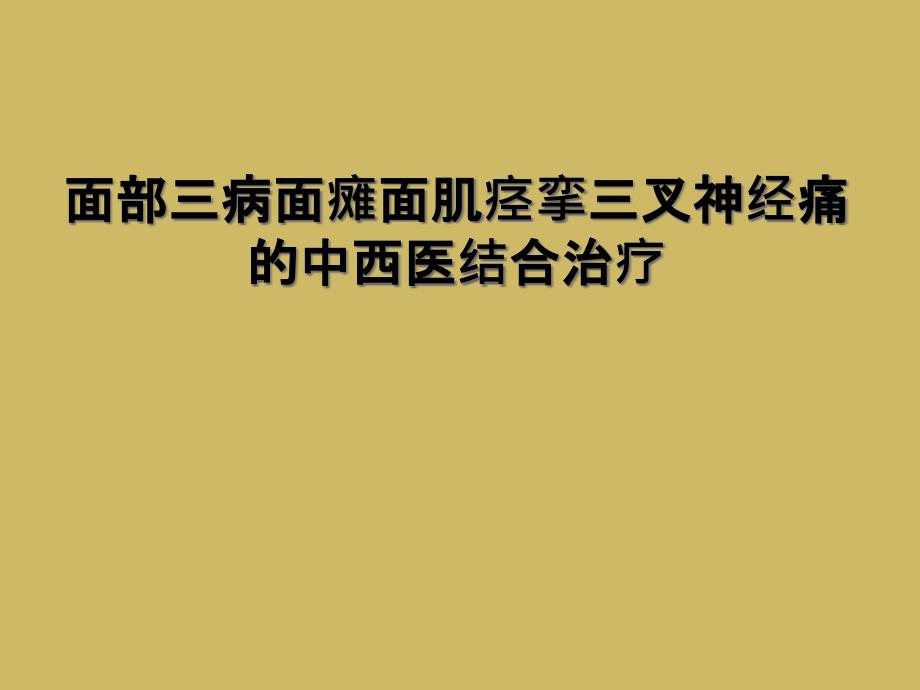 面部三病面瘫面肌痉挛三叉神经痛的中西医结合治疗_第1页