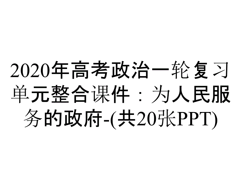 2020年高考政治一轮复习单元整合课件：为人民服务的政府-(共20张PPT)_第1页