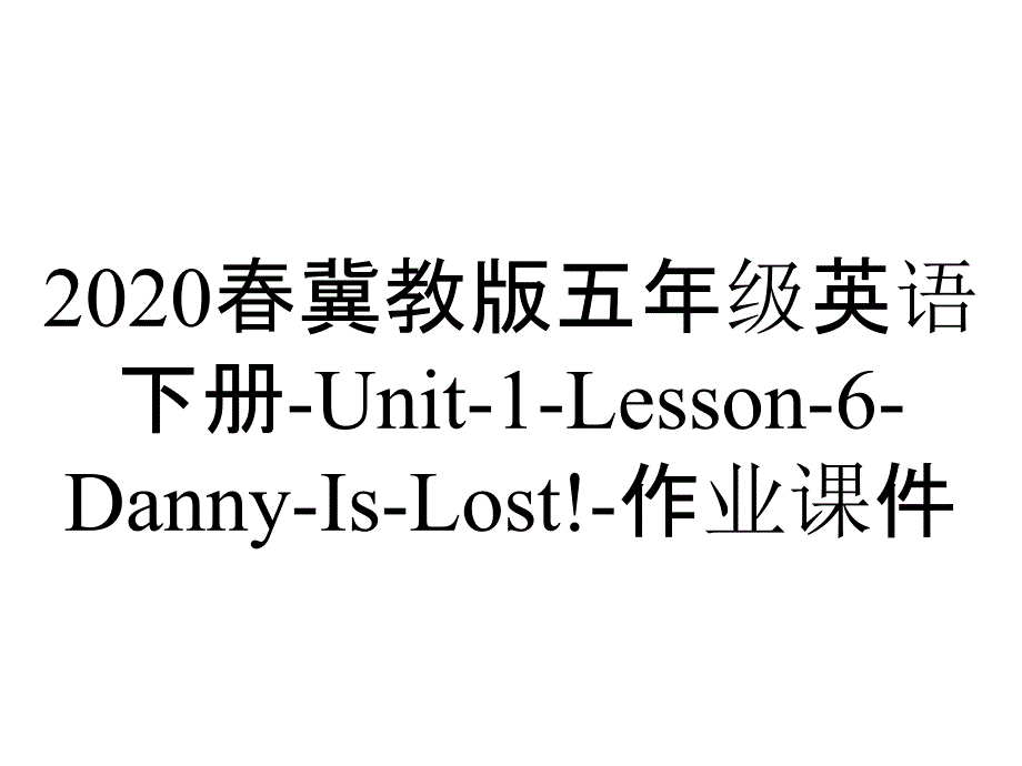 2020春冀教版五年级英语下册-Unit-1-Lesson-6-Danny-Is-Lost!-作业课件_第1页