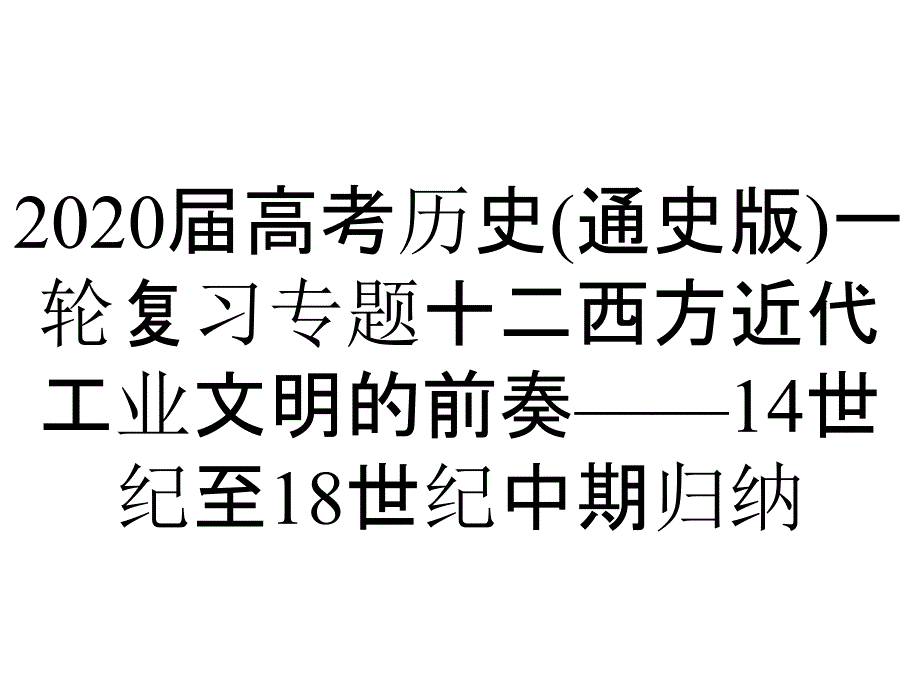 2020届高考历史(通史版)一轮复习专题十二西方近代工业文明的前奏——14世纪至18世纪中期归纳_第1页