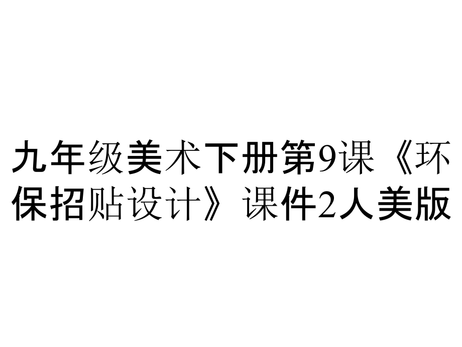 九年級美術(shù)下冊第9課《環(huán)保招貼設(shè)計》課件2人美版_第1頁