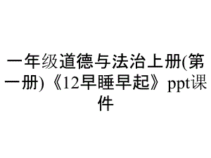 一年級道德與法治上冊(第一冊)《12早睡早起》課件