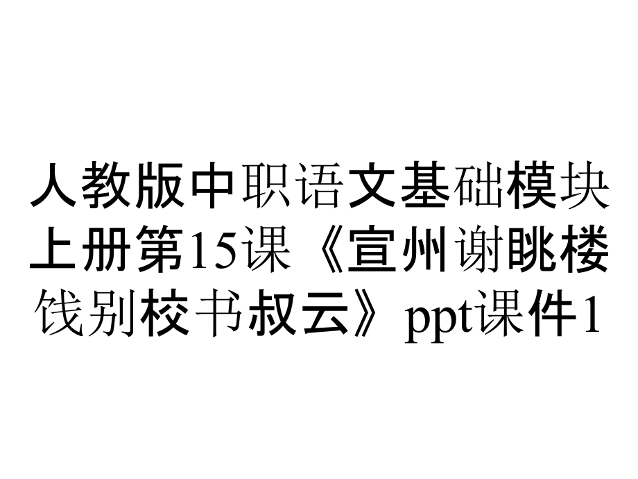 人教版中職語文基礎模塊上冊第15課《宣州謝眺樓餞別校書叔云》課件1_第1頁