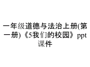 一年級道德與法治上冊(第一冊)《5我們的校園》課件