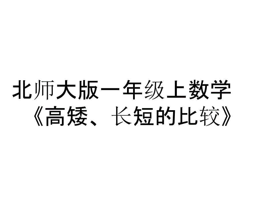 北师大版一年级上数学《高矮、长短的比较》_第1页