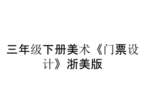 三年級(jí)下冊(cè)美術(shù)《門票設(shè)計(jì)》浙美版