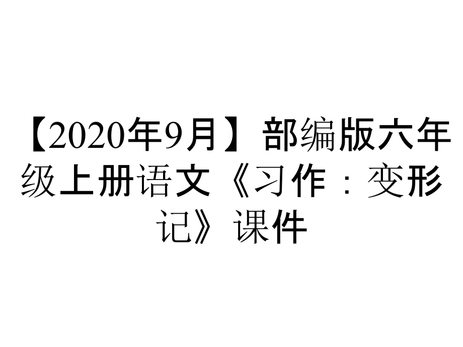 【2020年9月】部編版六年級(jí)上冊語文《習(xí)作：變形記》課件_第1頁