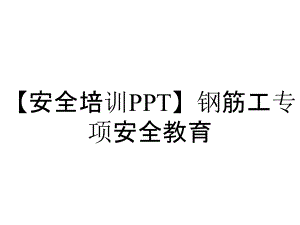 【安全培訓(xùn)PPT】鋼筋工專項(xiàng)安全教育