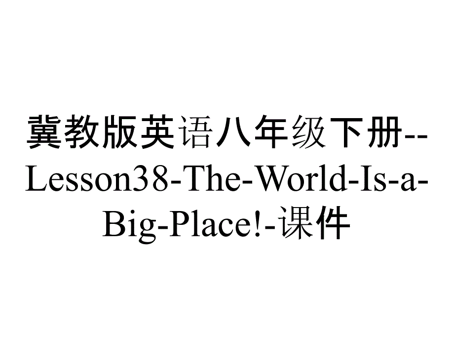 冀教版英语八年级下册--Lesson38-The-World-Is-a-Big-Place!-课件_第1页