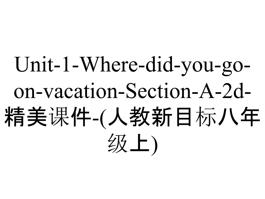 Unit-1-Where-did-you-go-on-vacation-Section-A-2d-精美课件-(人教新目标八年级上)_第1页