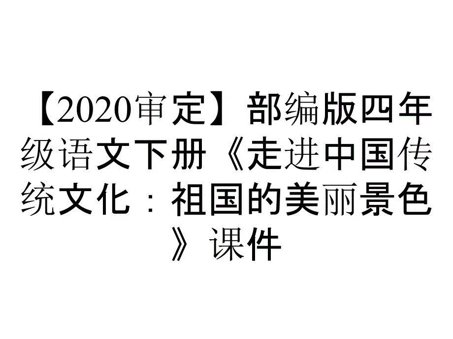 【2020审定】部编版四年级语文下册《走进中国传统文化：祖国的美丽景色》课件_第1页