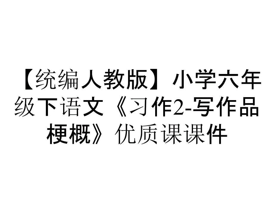 【统编人教版】小学六年级下语文《习作2-写作品梗概》优质课课件_第1页