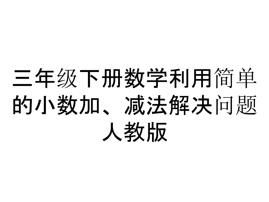 三年级下册数学利用简单的小数加、减法解决问题人教版_第1页