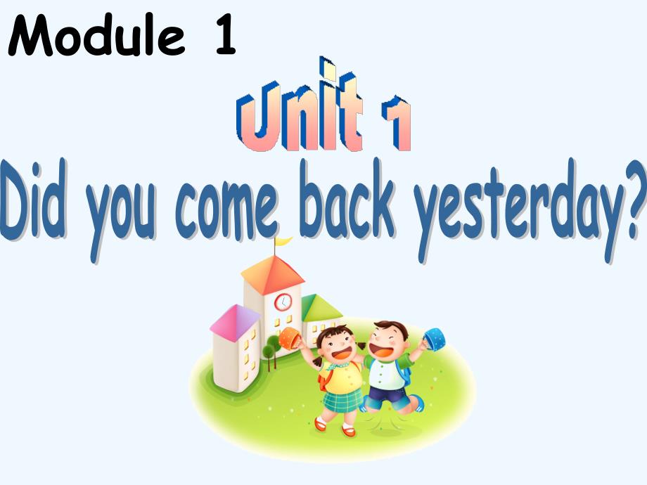 Module 1 Unit 1 Did you come back yesterday 课件_第1页