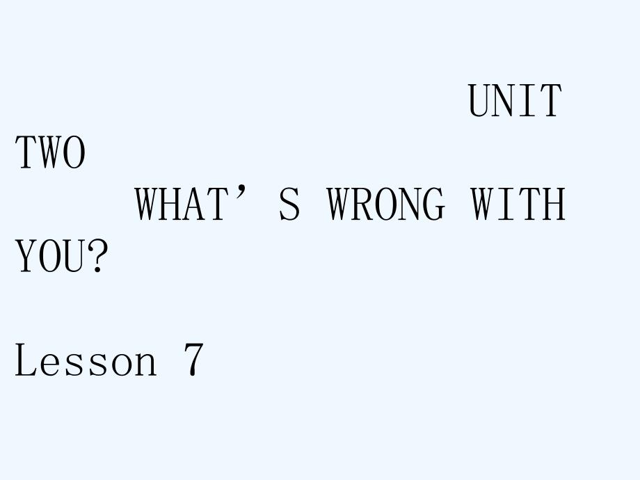 UNIT TWO WHAT'S WRONG WITH YOU Lesson 7 课件1_第1页