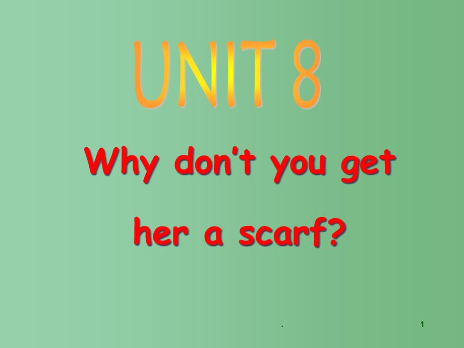 八年级英语下册《Unit-8-Why-don’t-you-get-her-a-scarf》ppt课件-人教_第1页