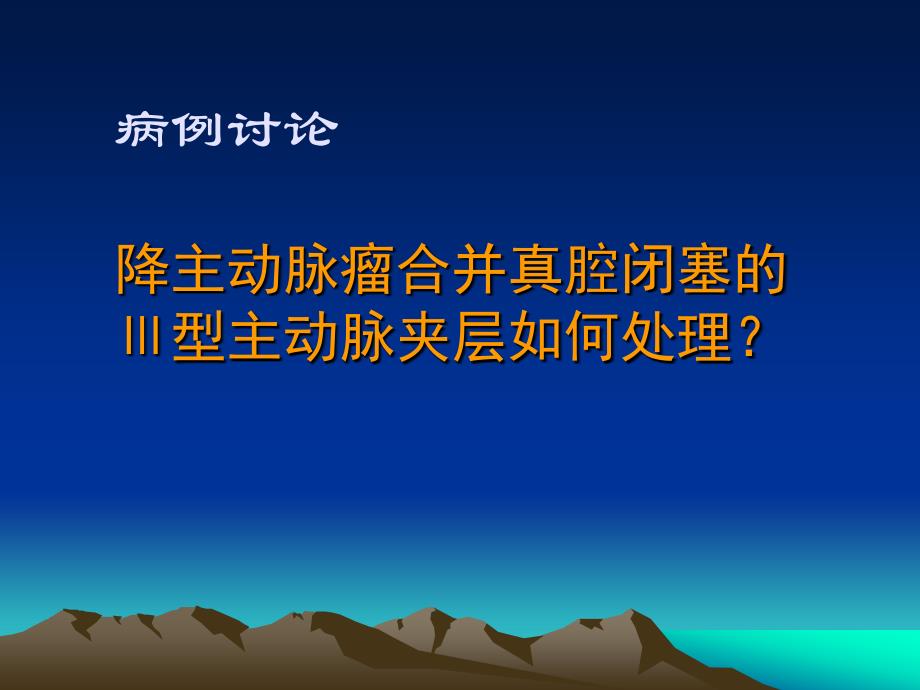 病例讨论降主动脉瘤合并真腔闭塞的Ⅲ型主动脉夹层如何处理名师编辑PPT课件_第1页