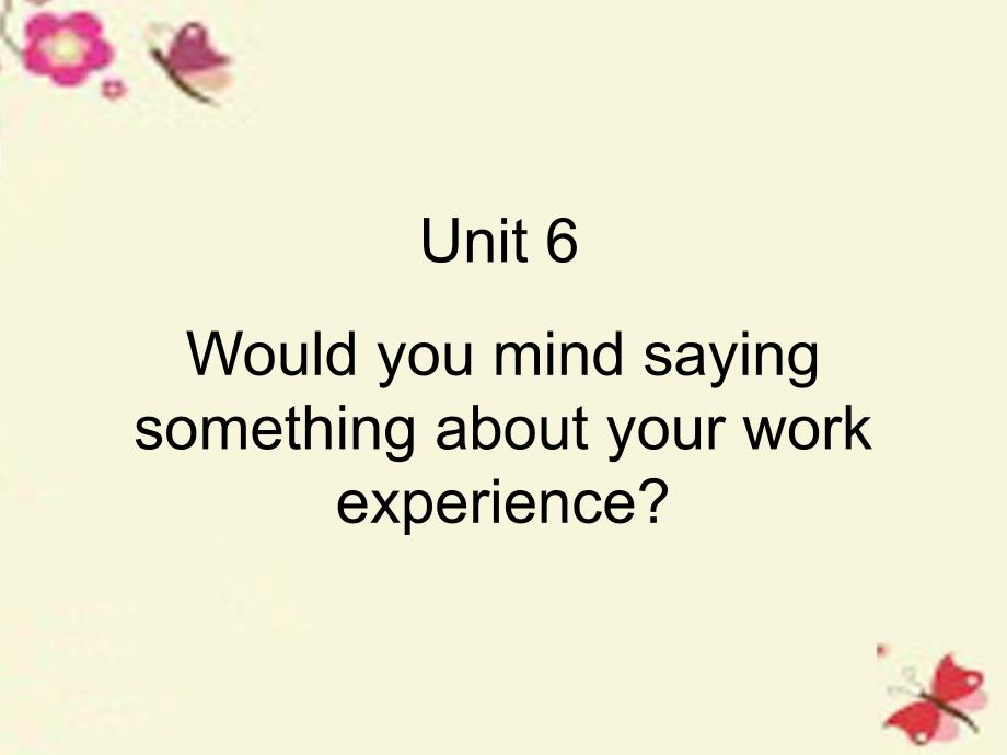 高教版中职英语(基础模块-第3册)Unit-6《Would-you-mind-saying-something-about-your-work-experience》课件_第1页