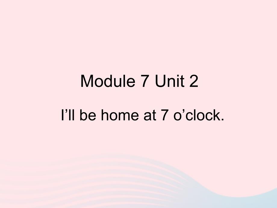 五年级英语下册Module7unit2illbehomeat7oclock课件1外研版(一起)_第1页