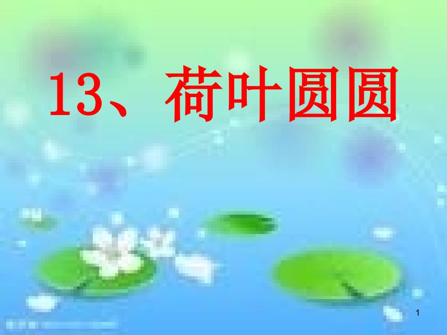 小学人教部编版一年级下册课文13：荷叶圆圆【省一等奖】_-优质课件_第1页