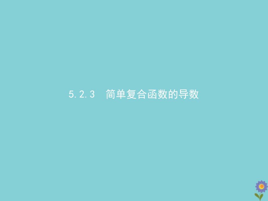 新教材高中数学第五章一元函数的导数及其应用5.2导数的运算5.2.3简单复合函数的导数ppt课件新人教A版_第1页