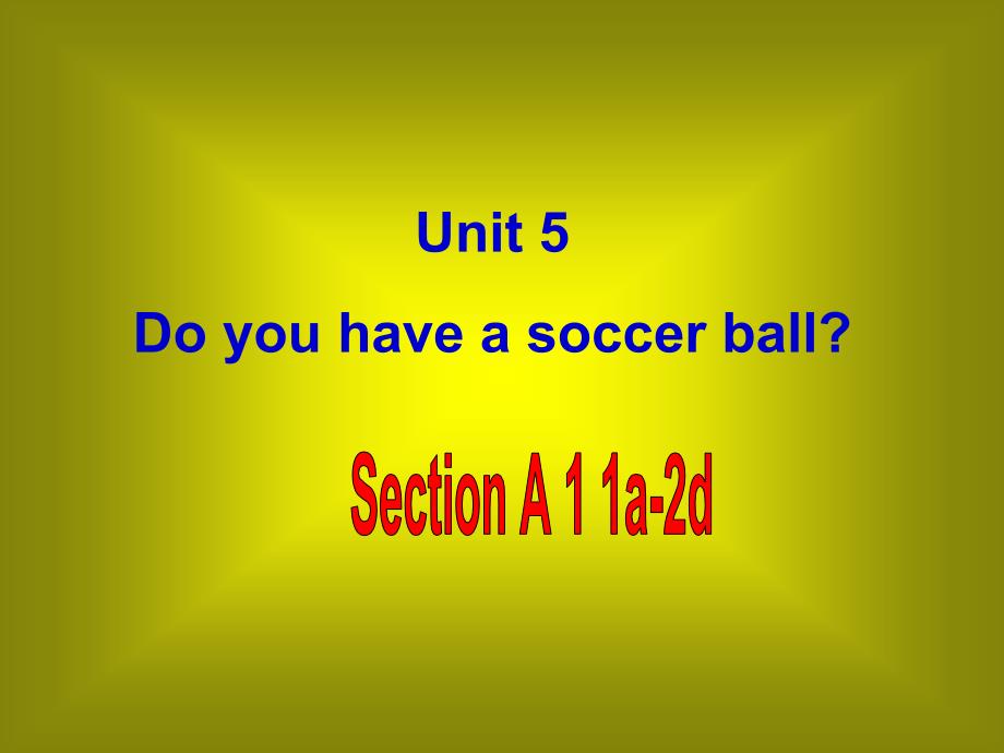 新人教版英语七年级上册Unit-5-Do-you-have-a-soccer-ball-Section-A-1公开课ppt课件_第1页