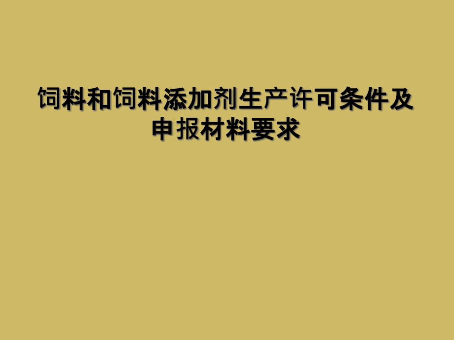 饲料和饲料添加剂生产许可条件及申报材料要求课件_第1页