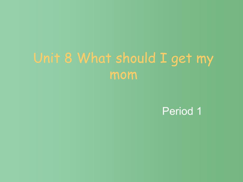 八年级英语《Unit-8-What-should-I-get-my-mom》Period-1-ppt课件_第1页