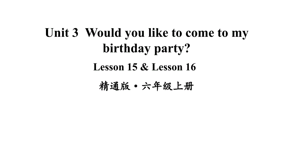 Unit-3-Would-you-like-to-come-to-my-birthday-party-Lesson-15---Lesson-16ppt课件人教精通版六年级英语上册_第1页