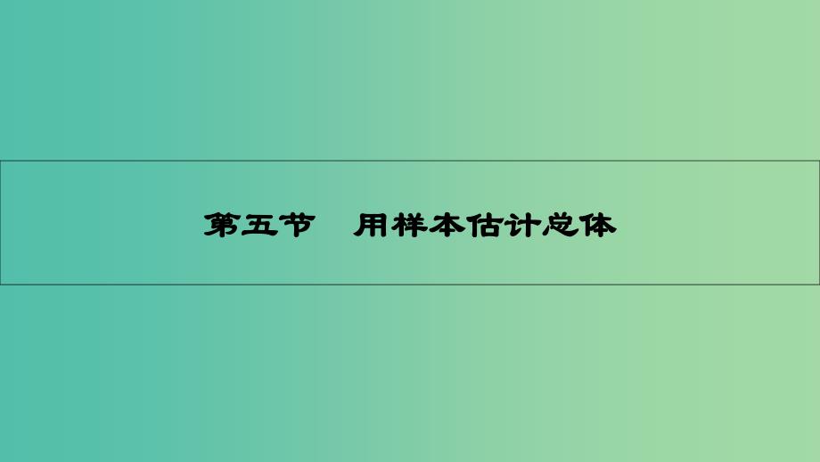 高考数学一轮复习-第九章-计数原理、概率与统计-第五节-用样本估计总体ppt课件-理_第1页