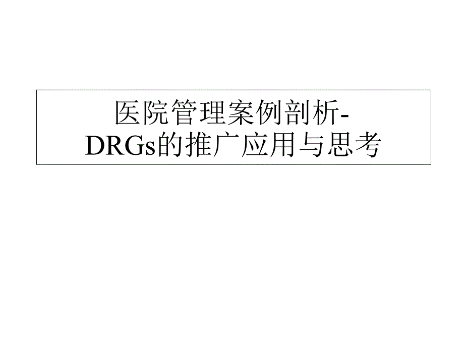 医院管理案例剖析-DRGs的推广应用与思考ppt课件_第1页