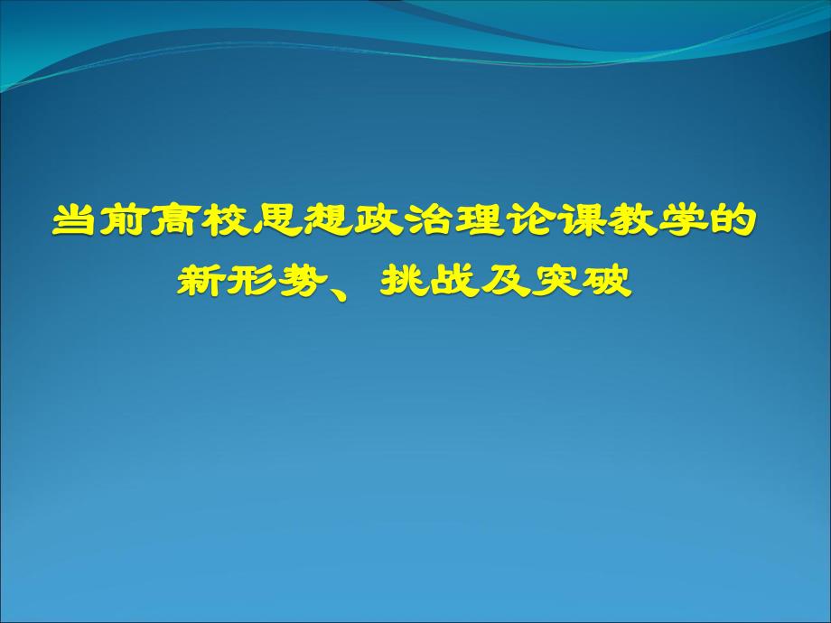 当前高校思想政治理论课教学新形势及挑战与突破课件_第1页