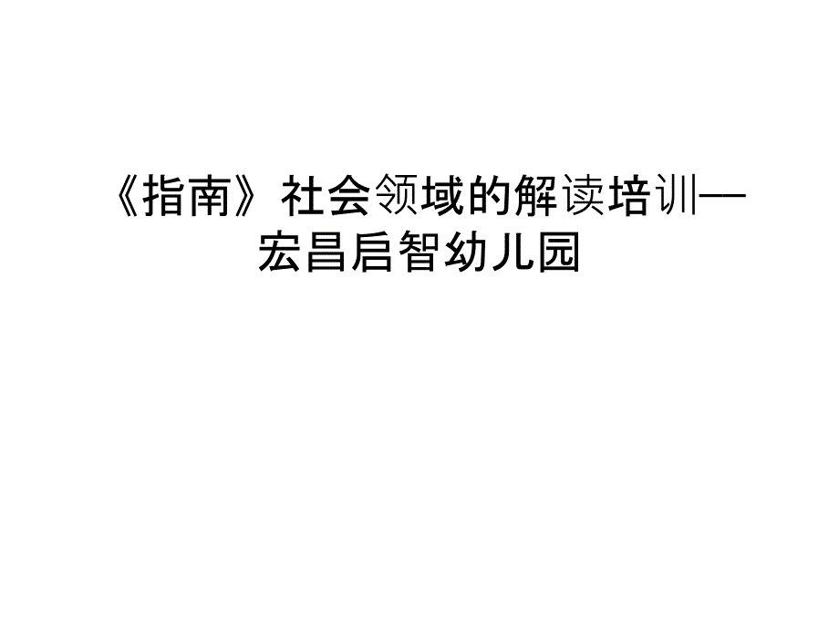 《指南》社会领域的解读培训——宏昌启智幼儿园讲课稿课件_第1页