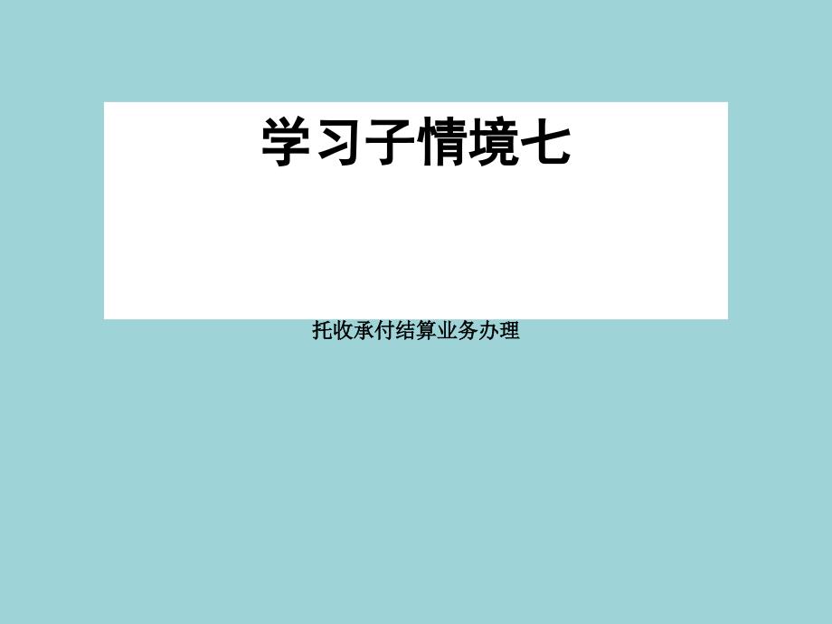 出纳业务操作ppt课件演示文稿-学习情境2-7-1-托收承付_第1页