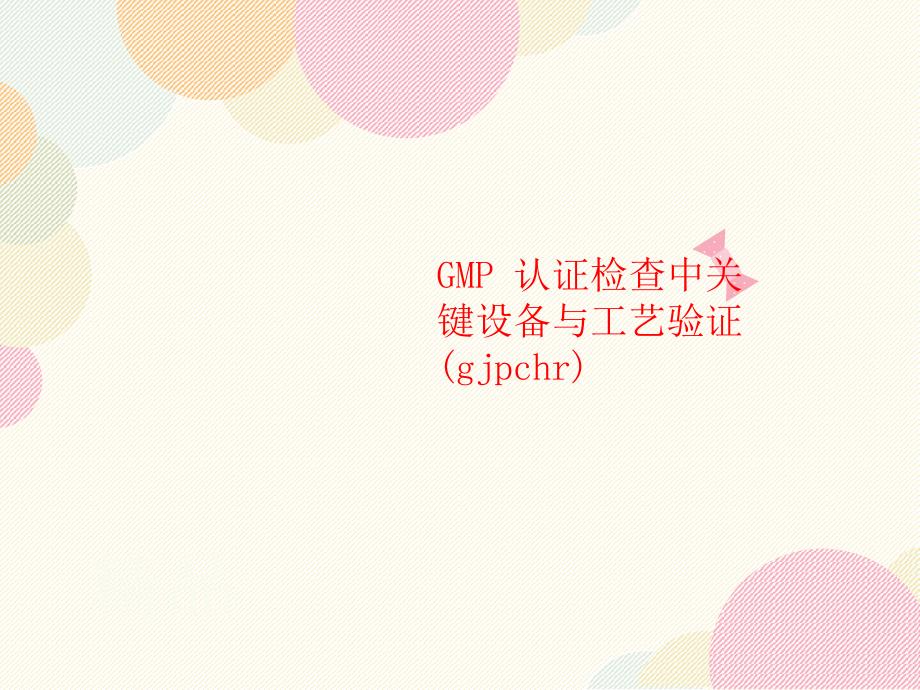 GMP-认证检查中关键设备与工艺讲义验证(gjpchr)课件_第1页