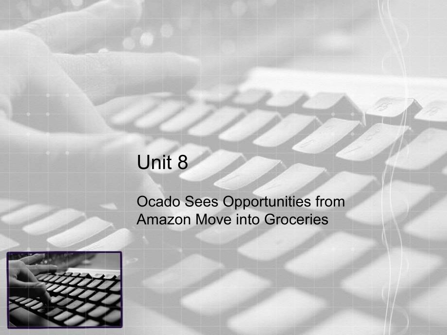 英文报刊国际商务阅读（第三版）Unit 8 Ocado Sees Opportunities from Amazon Move into Groceries_第1页