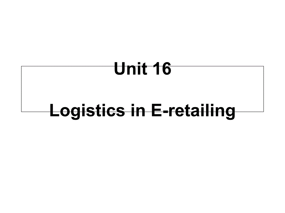 物流英语unit 16 Logistics in E-retailing_第1页