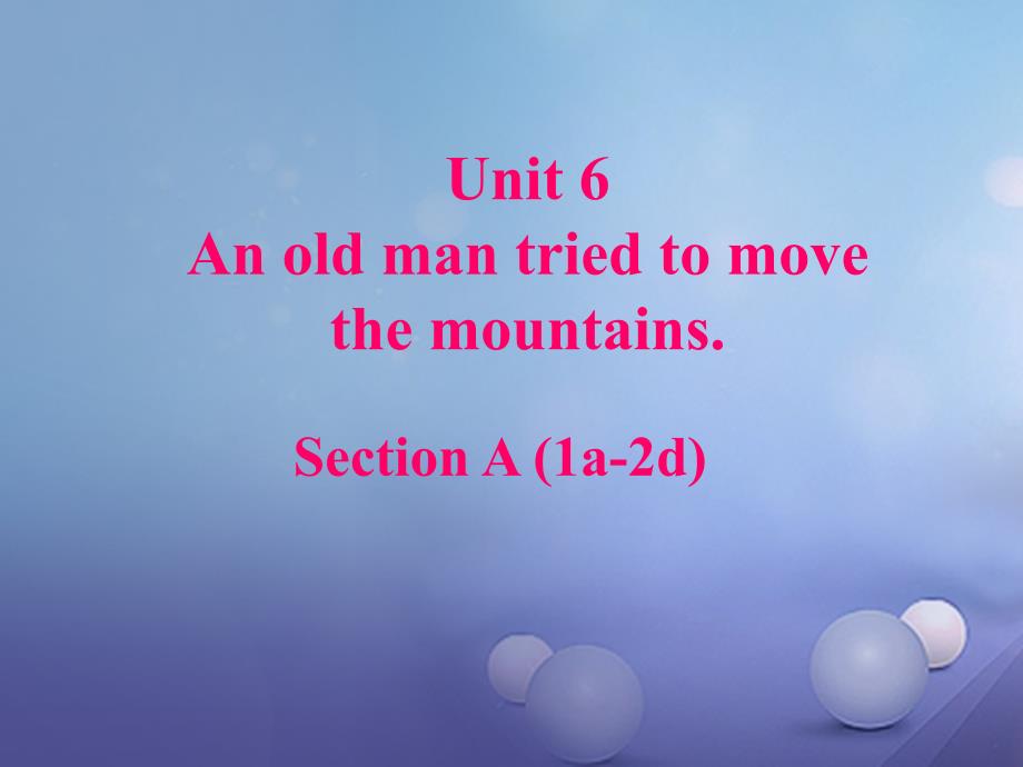 （水滴系列）八年级英语下册 Unit 6 An old man tried to move the mountains（第2课时）Section A（1a-2d）课件 （新版）人教新目标版_第1页