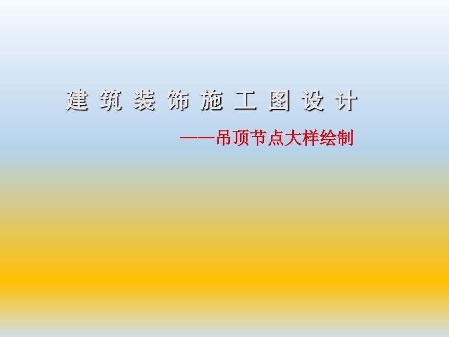 建筑装饰施工图设计——吊顶节点大样绘制_第1页