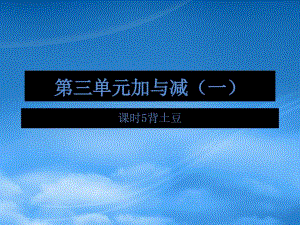 2019一級數(shù)學(xué)上冊 第三單元 加與減（一）課時5 背土豆作業(yè)課件 北師大