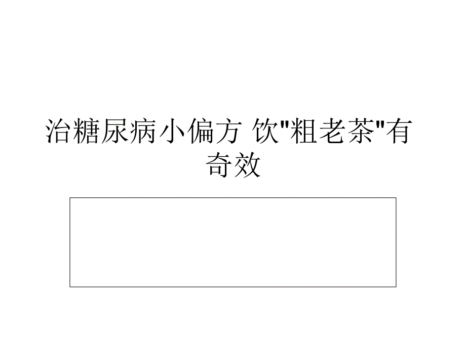 治糖尿病小偏方 饮粗老茶有奇效_第1页