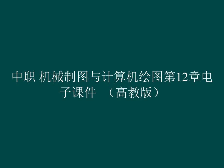 中职 机械制图与计算机绘图第12章电子课件_第1页