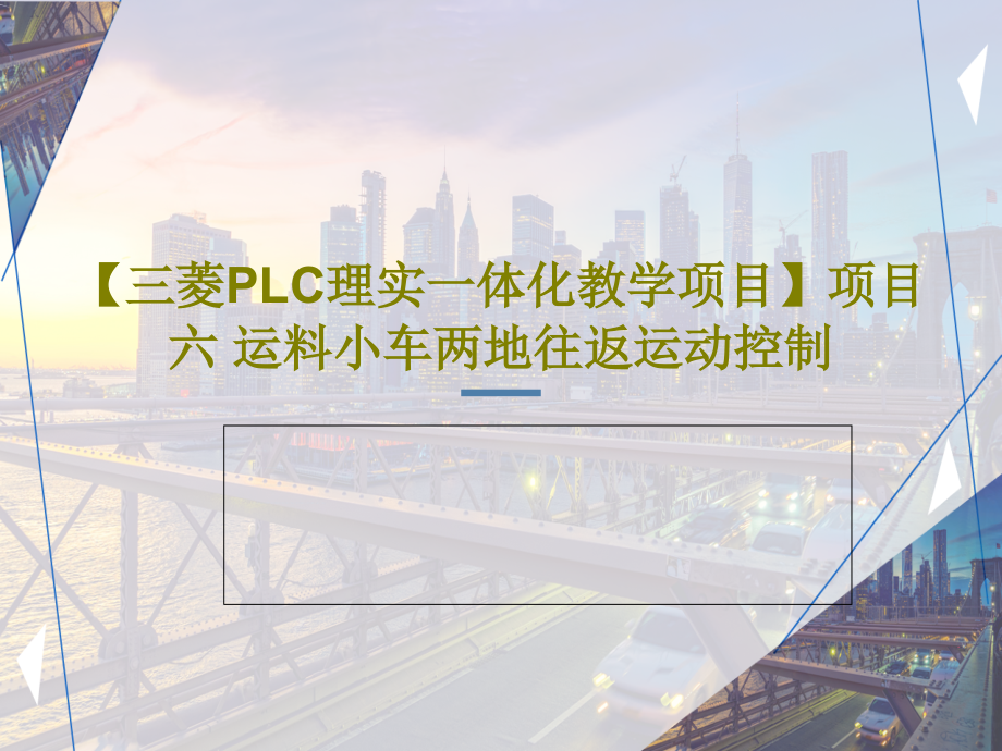 【三菱PLC理实一体化教学项目】项目六-运料小车两地往返运动控制教学课件_第1页