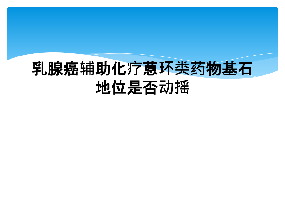 乳腺癌辅助化疗蒽环类药物基石地位是否动摇课件_第1页