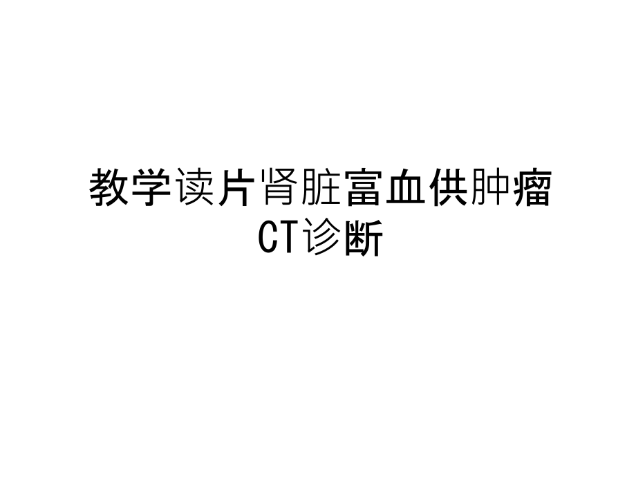 教学读片肾脏富血供肿瘤CT诊断教学文稿课件_第1页