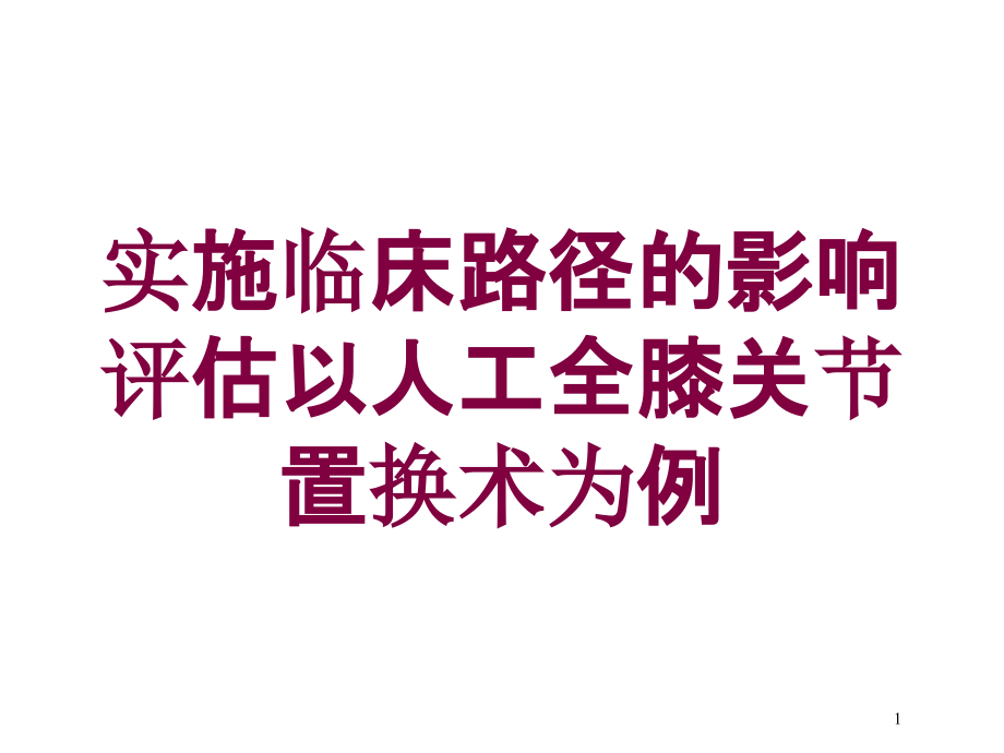 实施临床路径的影响评估以人工全膝关节置换术为例培训ppt课件_第1页