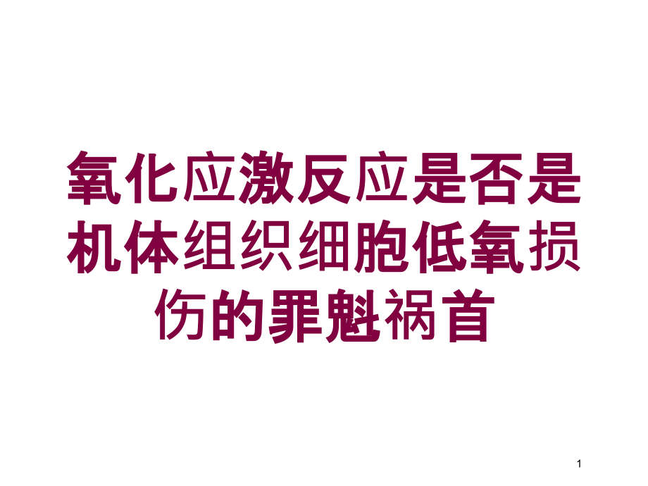 氧化应激反应是否是机体组织细胞低氧损伤的罪魁祸首培训ppt课件_第1页