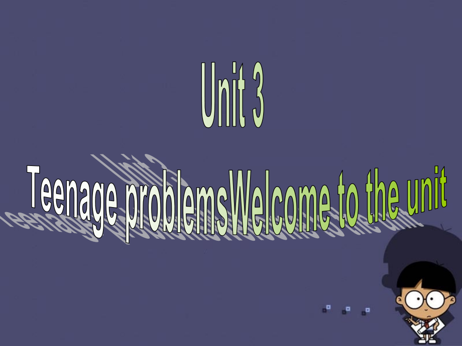 江苏省永丰初级中学九年级英语上册-Unit-3-Teenage-problems-welcome-to-the-Unit课件-(新版)牛津版_第1页